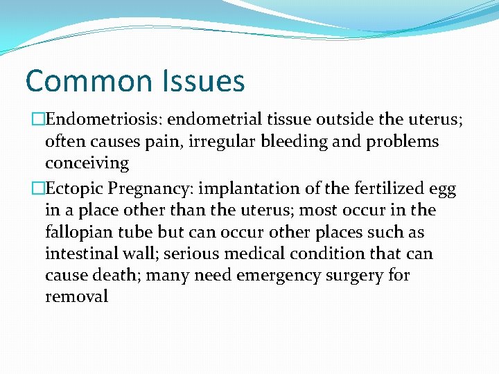 Common Issues �Endometriosis: endometrial tissue outside the uterus; often causes pain, irregular bleeding and