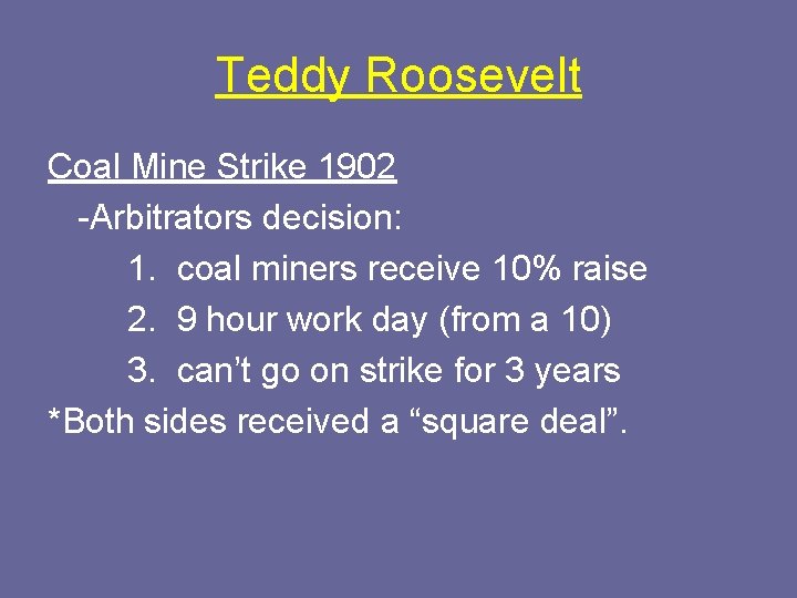Teddy Roosevelt Coal Mine Strike 1902 -Arbitrators decision: 1. coal miners receive 10% raise