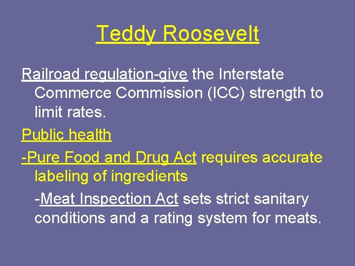 Teddy Roosevelt Railroad regulation-give the Interstate Commerce Commission (ICC) strength to limit rates. Public