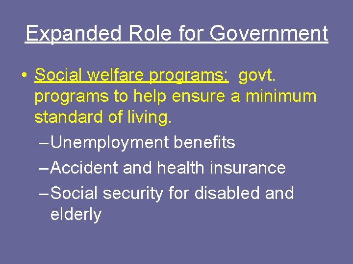 Expanded Role for Government • Social welfare programs: govt. programs to help ensure a