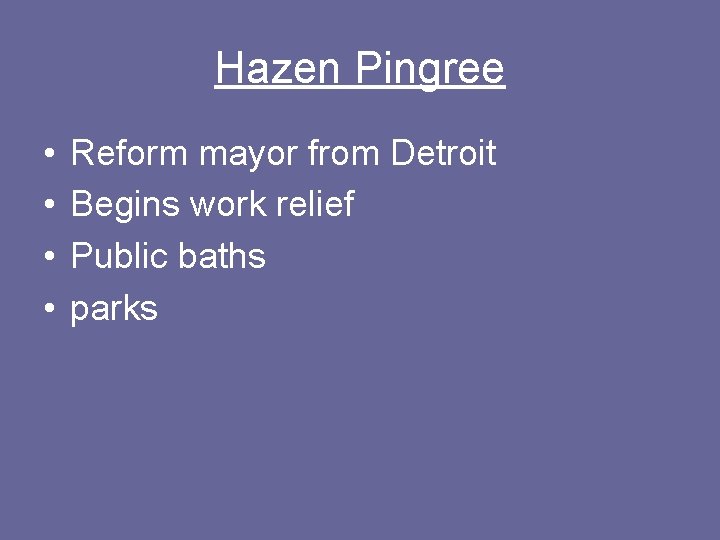 Hazen Pingree • • Reform mayor from Detroit Begins work relief Public baths parks
