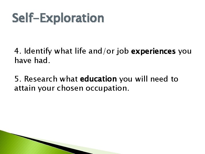 Self-Exploration 4. Identify what life and/or job experiences you have had. 5. Research what