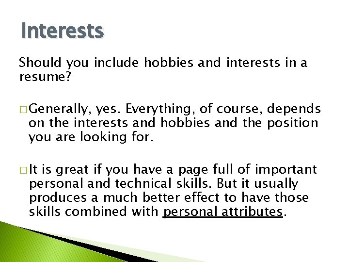 Interests Should you include hobbies and interests in a resume? � Generally, yes. Everything, Interests Should you include hobbies and interests in a resume? � Generally, yes. Everything,