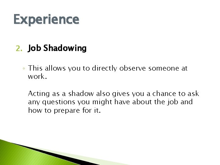 Experience 2. Job Shadowing ◦ This allows you to directly observe someone at work.