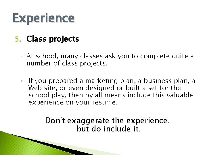 Experience 5. Class projects ◦ At school, many classes ask you to complete quite