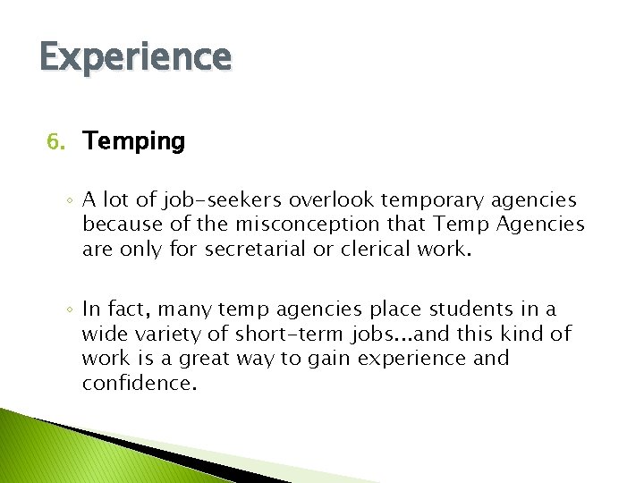 Experience 6. Temping ◦ A lot of job-seekers overlook temporary agencies because of the Experience 6. Temping ◦ A lot of job-seekers overlook temporary agencies because of the
