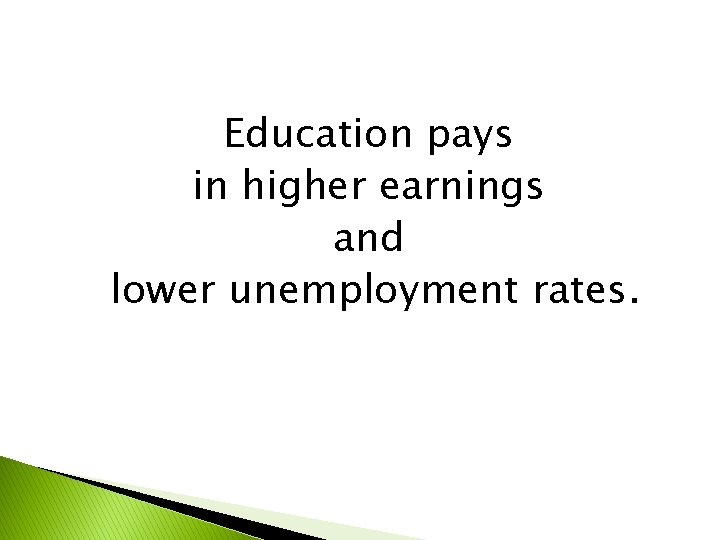 Education pays in higher earnings and lower unemployment rates. 