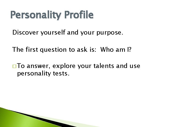 Personality Profile Discover yourself and your purpose. The first question to ask is: Who