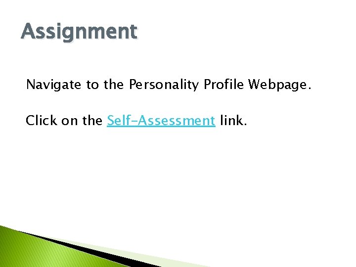 Assignment Navigate to the Personality Profile Webpage. Click on the Self-Assessment link. Assignment Navigate to the Personality Profile Webpage. Click on the Self-Assessment link.