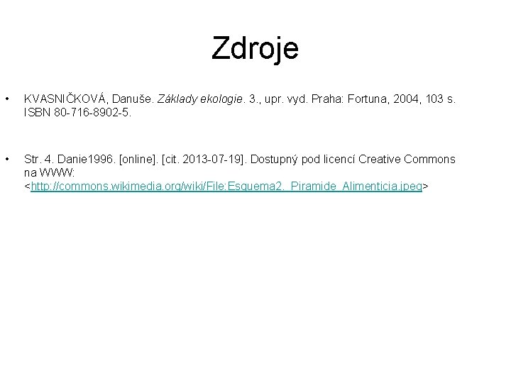 Zdroje • KVASNIČKOVÁ, Danuše. Základy ekologie. 3. , upr. vyd. Praha: Fortuna, 2004, 103