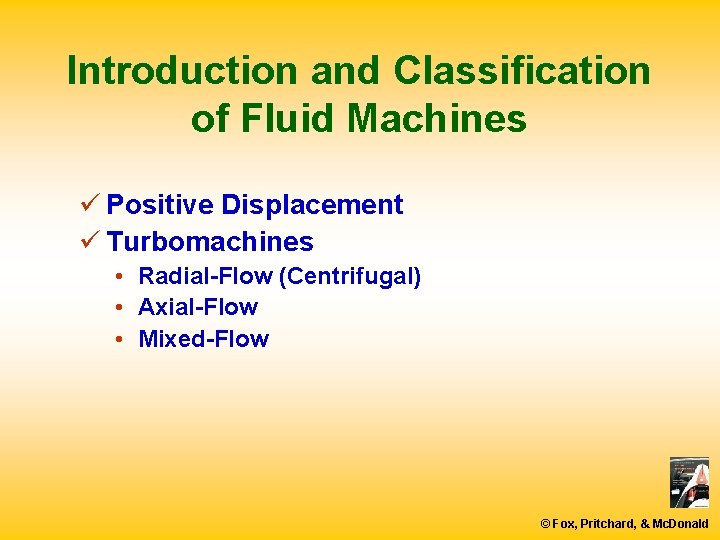 Introduction and Classification of Fluid Machines ü Positive Displacement ü Turbomachines • Radial-Flow (Centrifugal)