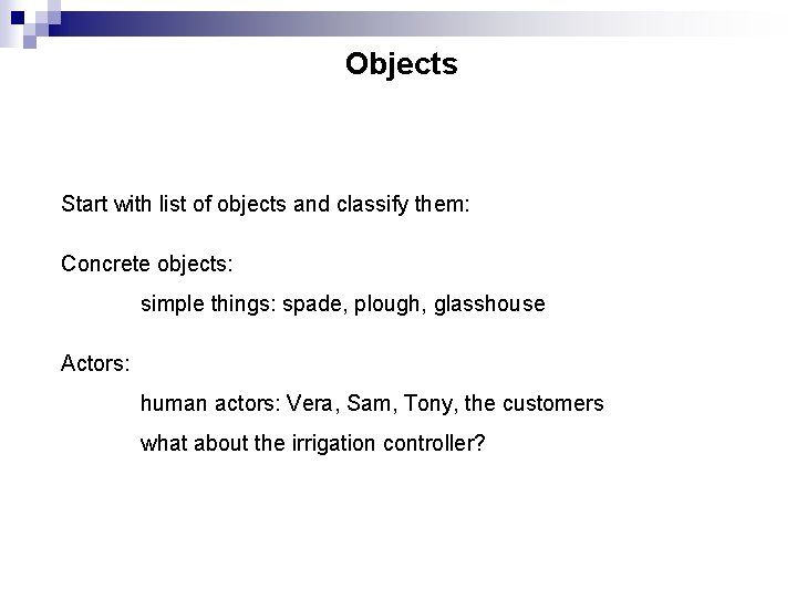Objects Start with list of objects and classify them: Concrete objects: simple things: spade,