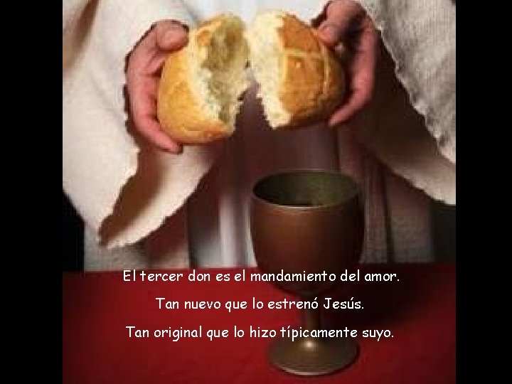 El tercer don es el mandamiento del amor. Tan nuevo que lo estrenó Jesús.