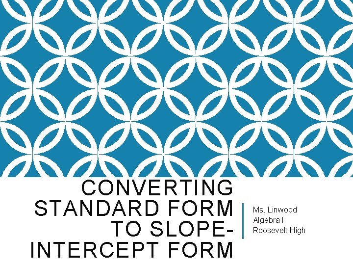 CONVERTING STANDARD FORM TO SLOPEINTERCEPT FORM Ms. Linwood Algebra I Roosevelt High 