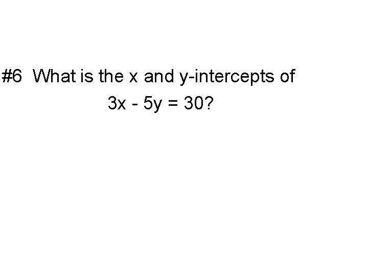 #6 What is the x and y-intercepts of 3 x - 5 y =