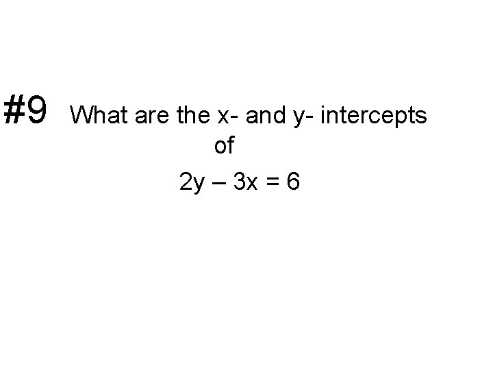 #9 What are the x- and y- intercepts of 2 y – 3 x