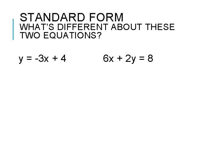 STANDARD FORM WHAT’S DIFFERENT ABOUT THESE TWO EQUATIONS? y = -3 x + 4
