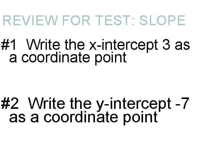 REVIEW FOR TEST: SLOPE #1 Write the x-intercept 3 as a coordinate point #2