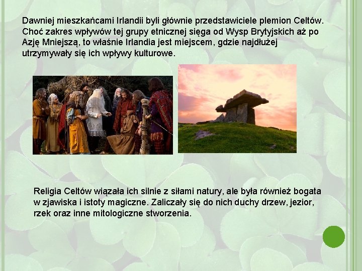 Dawniej mieszkańcami Irlandii byli głównie przedstawiciele plemion Celtów. Choć zakres wpływów tej grupy etnicznej