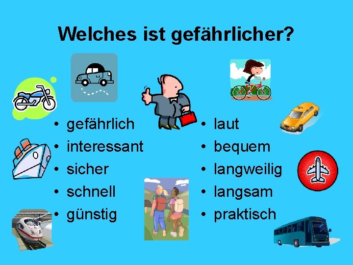 Welches ist gefährlicher? • • • gefährlich interessant sicher schnell günstig • • •