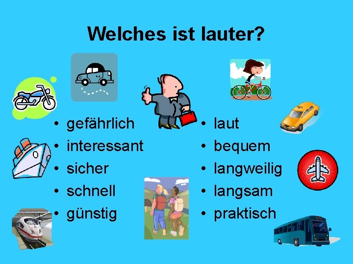 Welches ist lauter? • • • gefährlich interessant sicher schnell günstig • • •