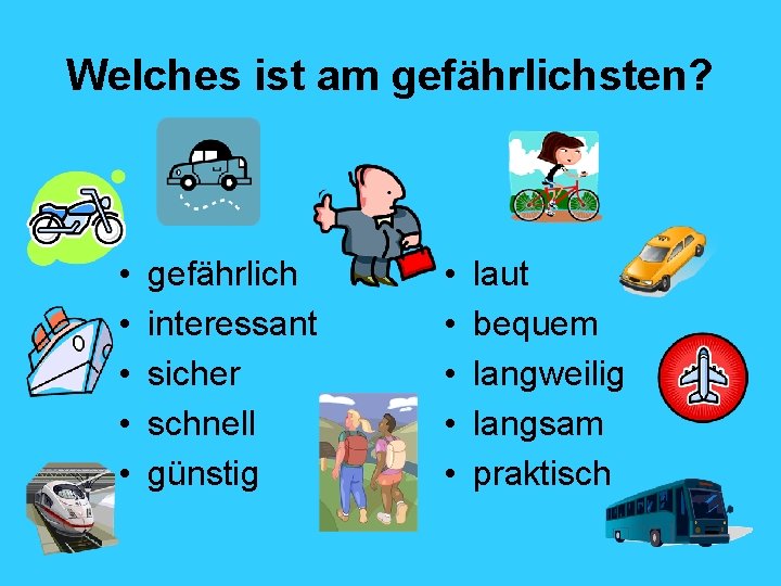 Welches ist am gefährlichsten? • • • gefährlich interessant sicher schnell günstig • •