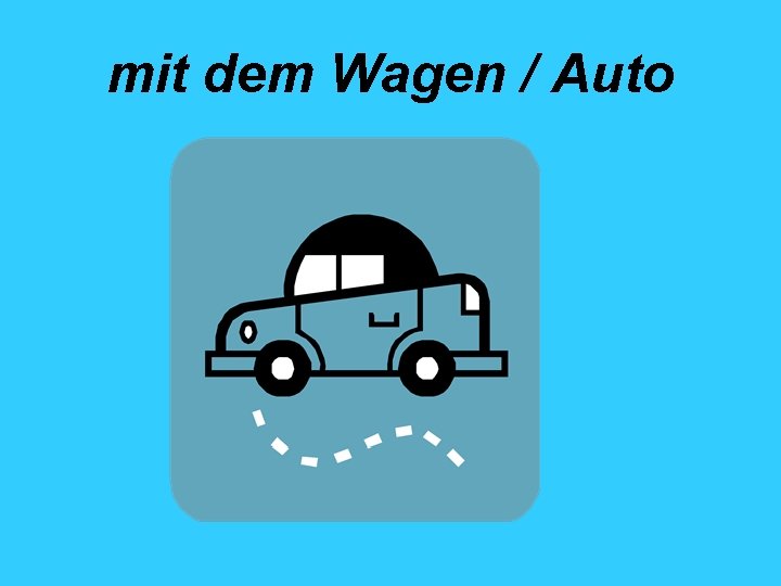 mit dem Wagen / Auto 