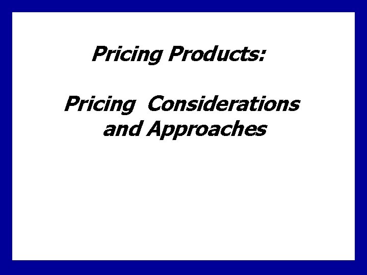 Pricing Products: Pricing Considerations and Approaches 