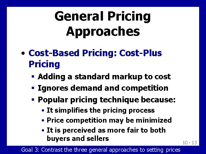 General Pricing Approaches • Cost-Based Pricing: Cost-Plus Pricing Adding a standard markup to cost