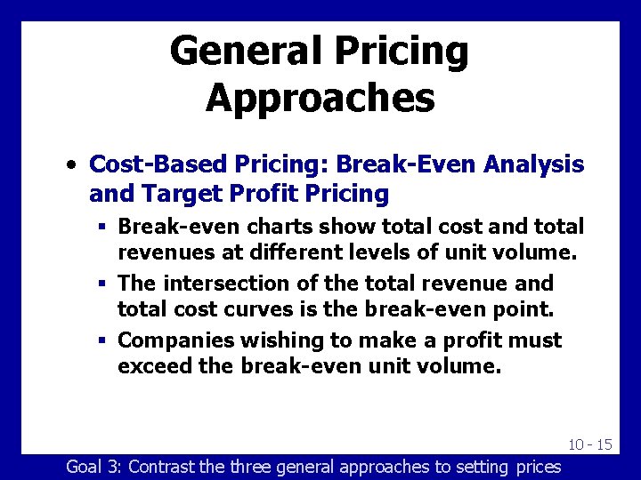 General Pricing Approaches • Cost-Based Pricing: Break-Even Analysis and Target Profit Pricing Break-even charts