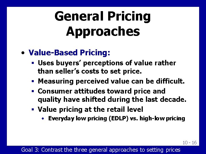 General Pricing Approaches • Value-Based Pricing: Uses buyers’ perceptions of value rather than seller’s