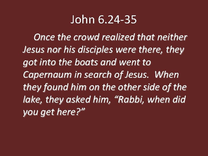 John 6. 24 -35 Once the crowd realized that neither Jesus nor his disciples