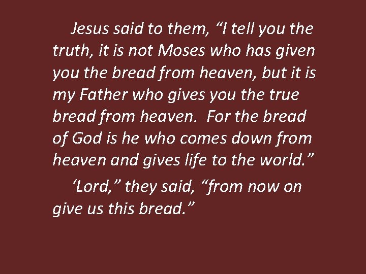 Jesus said to them, “I tell you the truth, it is not Moses who