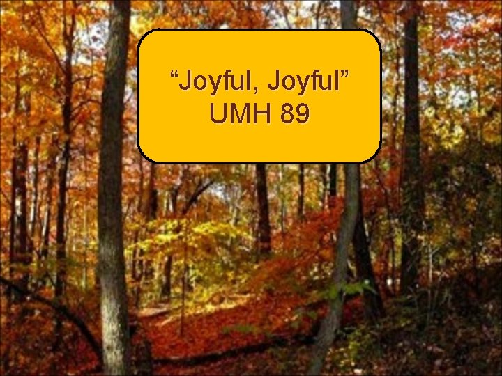 “Joyful, Joyful” UMH 89 