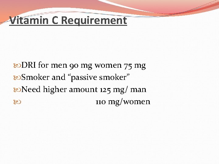 Vitamin C Requirement DRI for men 90 mg women 75 mg Smoker and “passive