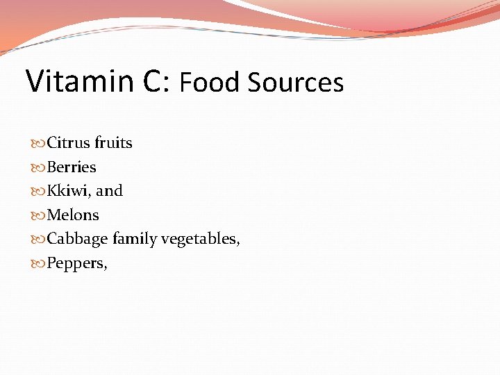 Vitamin C: Food Sources Citrus fruits Berries Kkiwi, and Melons Cabbage family vegetables, Peppers,