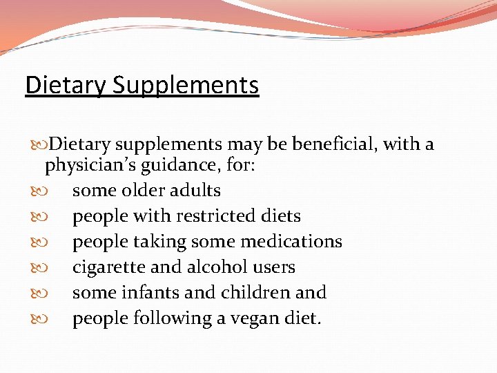 Dietary Supplements Dietary supplements may be beneficial, with a physician’s guidance, for: some older