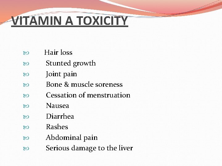 VITAMIN A TOXICITY Hair loss Stunted growth Joint pain Bone & muscle soreness Cessation