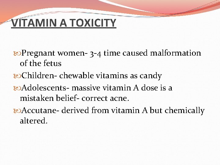 VITAMIN A TOXICITY Pregnant women- 3 -4 time caused malformation of the fetus Children-