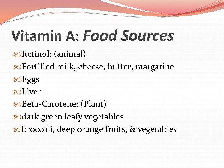 Vitamin A: Food Sources Retinol: (animal) Fortified milk, cheese, butter, margarine Eggs Liver Beta-Carotene: