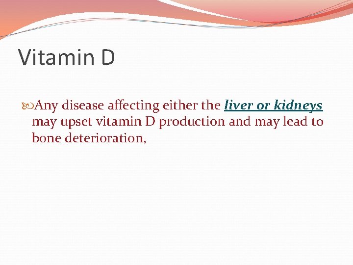 Vitamin D Any disease affecting either the liver or kidneys may upset vitamin D