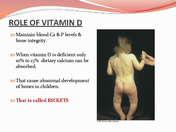 ROLE OF VITAMIN D Maintain blood Ca & P levels & bone integrity. When