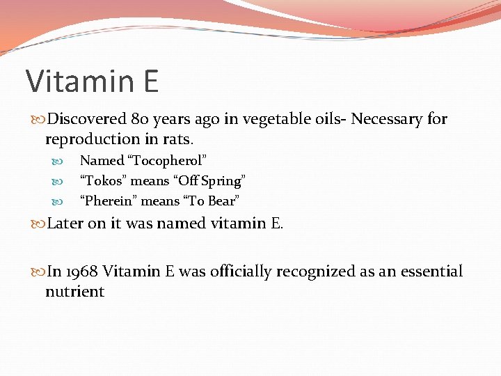 Vitamin E Discovered 80 years ago in vegetable oils- Necessary for reproduction in rats.