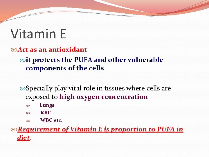 Vitamin E Act as an antioxidant it protects the PUFA and other vulnerable components