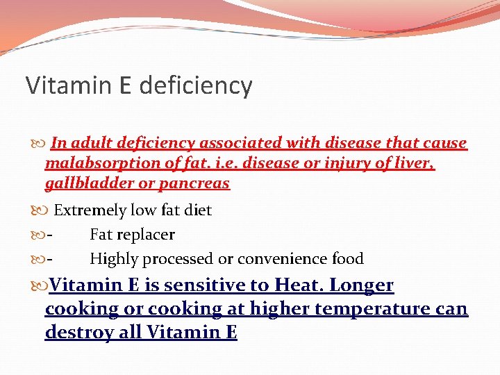 Vitamin E deficiency In adult deficiency associated with disease that cause malabsorption of fat.