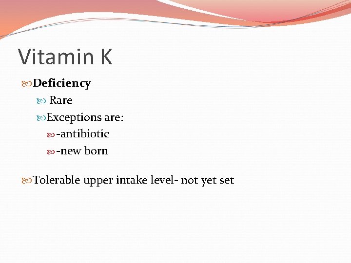 Vitamin K Deficiency Rare Exceptions are: -antibiotic -new born Tolerable upper intake level- not