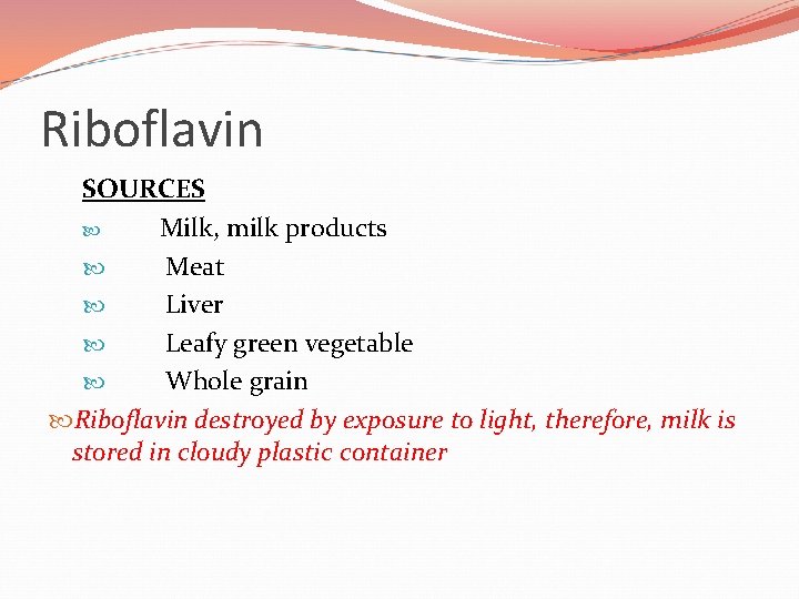 Riboflavin SOURCES Milk, milk products Meat Liver Leafy green vegetable Whole grain Riboflavin destroyed