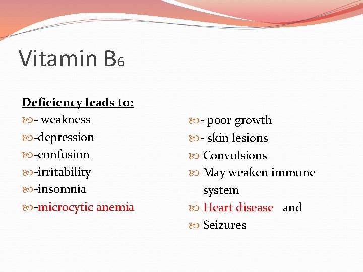 Vitamin B 6 Deficiency leads to: - weakness -depression -confusion -irritability -insomnia -microcytic anemia