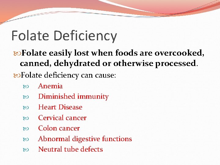 Folate Deficiency Folate easily lost when foods are overcooked, canned, dehydrated or otherwise processed.