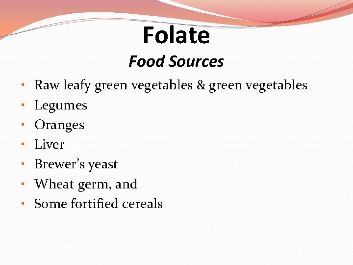 Folate Food Sources • • Raw leafy green vegetables & green vegetables Legumes Oranges